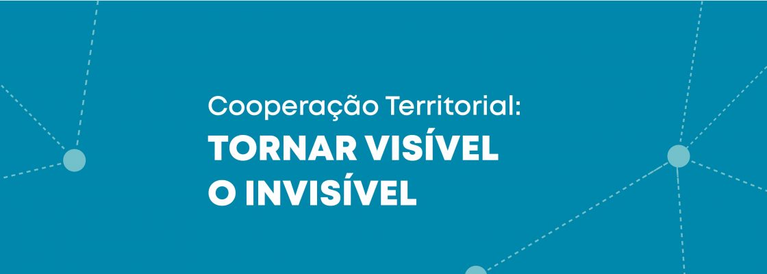 Cooperação Territorial: Tornar Visível o Invisível