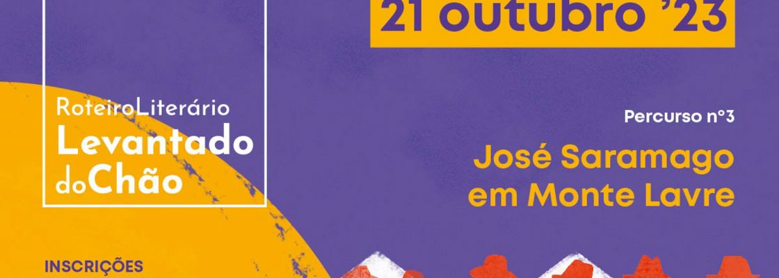 ROTEIRO LITERÁRIO LEVANTADO DO CHÃO | PERCURSO N.º 3 – JOSÉ SARAMAGO EM MONTE LAVRE