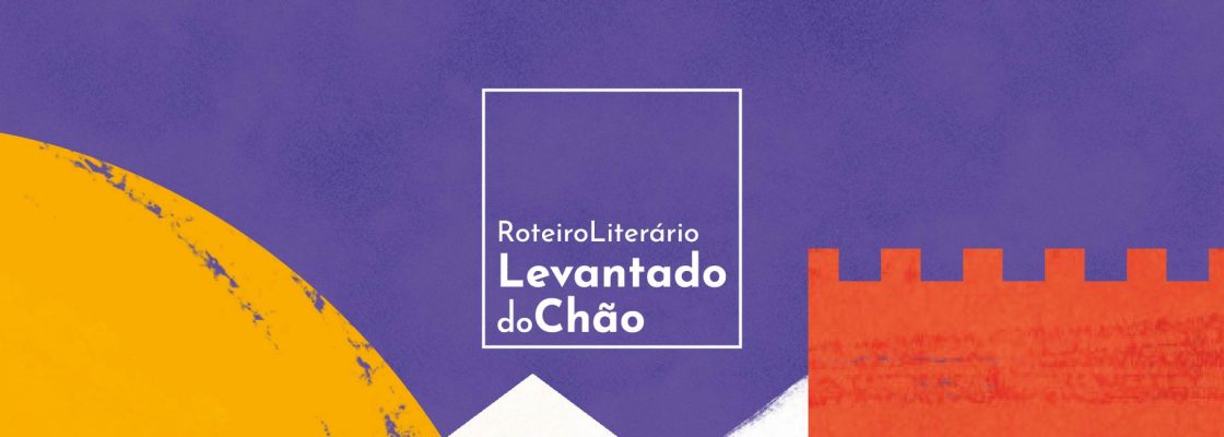 Roteiro Literário Levantado do Chão: Percurso n.º 1 – ‘Levantados Deste Chão’